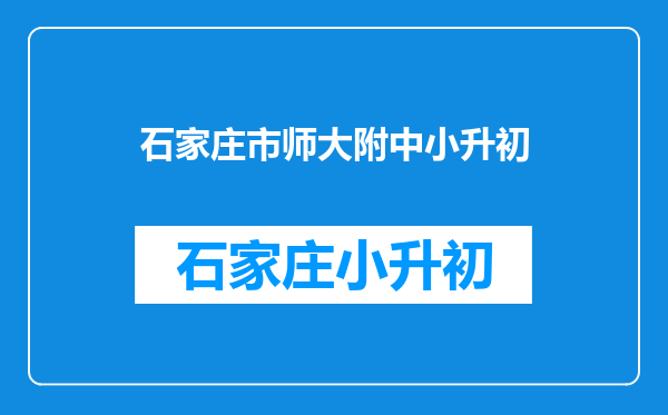 石家庄师大附中今年小升初什么时候开始报名,需要什么条件~