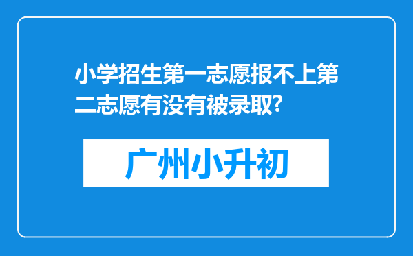 小学招生第一志愿报不上第二志愿有没有被录取?