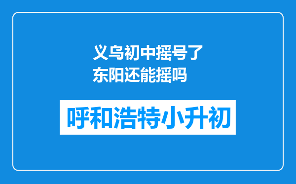 义乌初中摇号了东阳还能摇吗