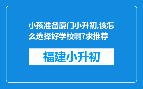 小孩准备厦门小升初,该怎么选择好学校啊?求推荐