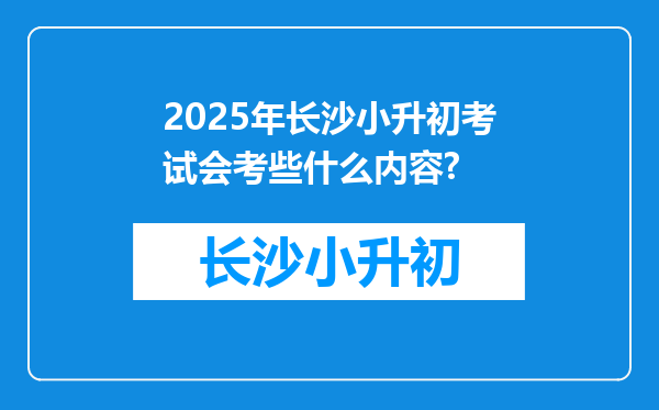 2025年长沙小升初考试会考些什么内容?