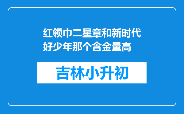 红领巾二星章和新时代好少年那个含金量高