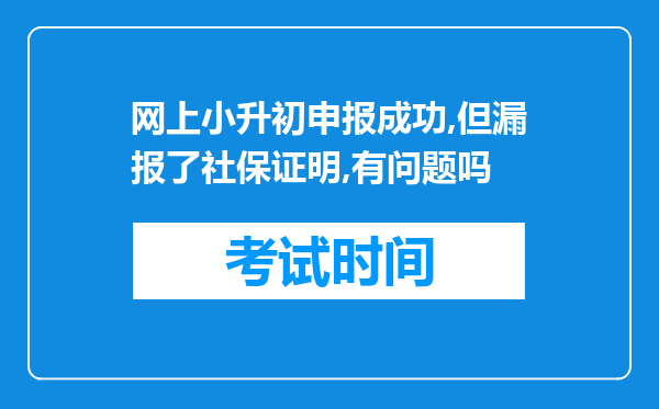 网上小升初申报成功,但漏报了社保证明,有问题吗