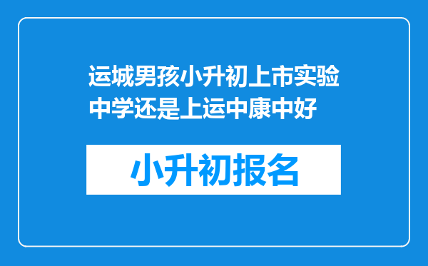 运城男孩小升初上市实验中学还是上运中康中好