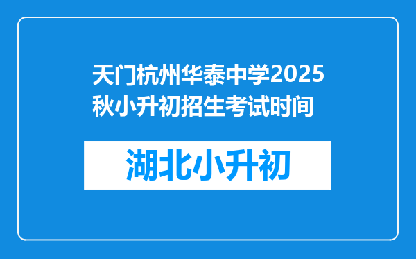 天门杭州华泰中学2025秋小升初招生考试时间