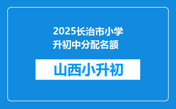 2025长治市小学升初中分配名额