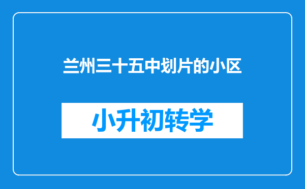 兰州三十五中划片的小区