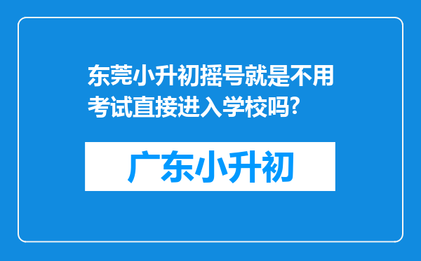 东莞小升初摇号就是不用考试直接进入学校吗?