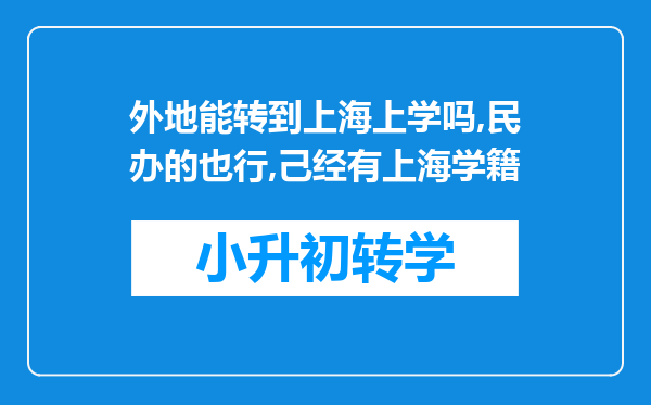 外地能转到上海上学吗,民办的也行,己经有上海学籍