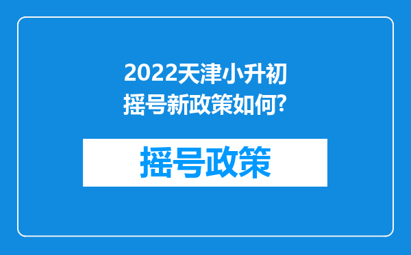 2022天津小升初摇号新政策如何?