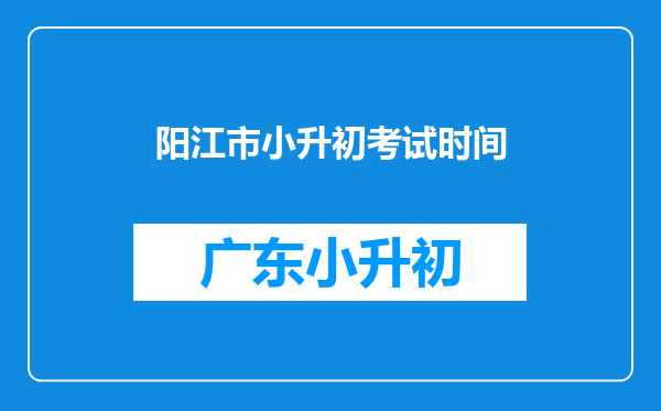 阳江市小升初考试时间