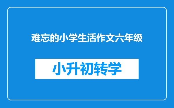 难忘的小学生活作文六年级