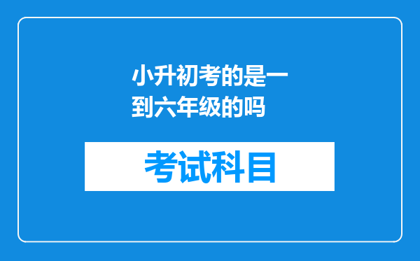 小升初考的是一到六年级的吗