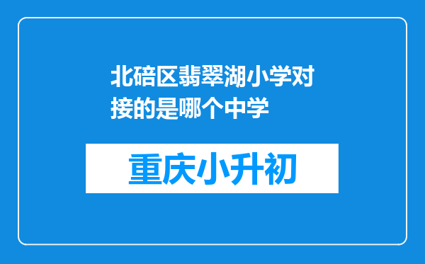 北碚区翡翠湖小学对接的是哪个中学