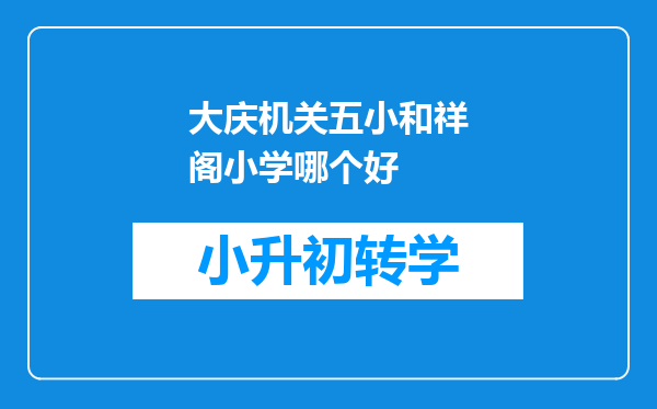 大庆机关五小和祥阁小学哪个好