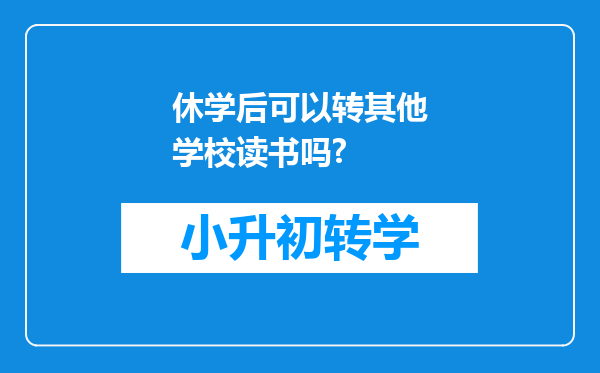 休学后可以转其他学校读书吗?