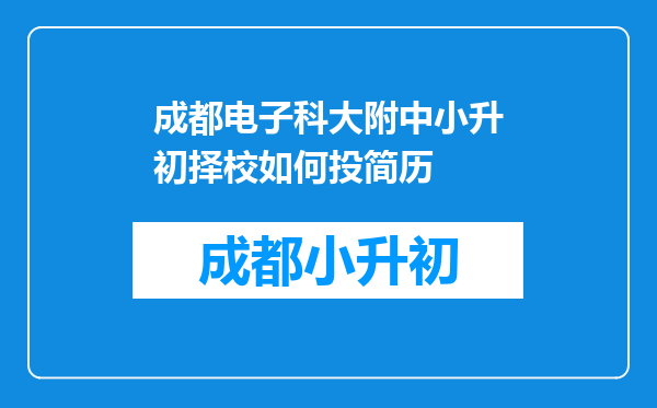 成都电子科大附中小升初择校如何投简历