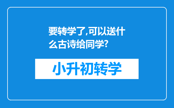 要转学了,可以送什么古诗给同学?