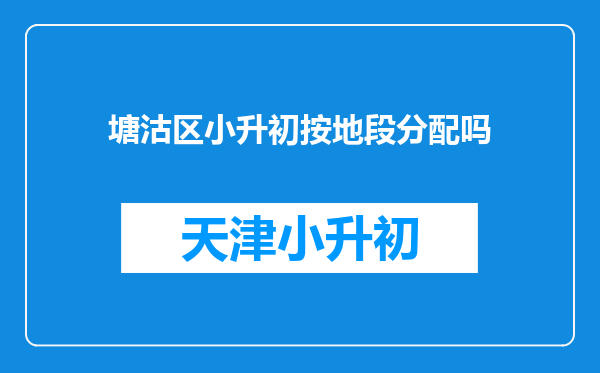 塘沽区小升初按地段分配吗