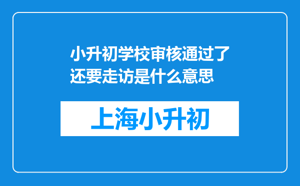 小升初学校审核通过了还要走访是什么意思