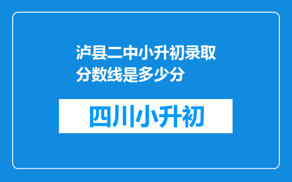 泸县二中小升初录取分数线是多少分