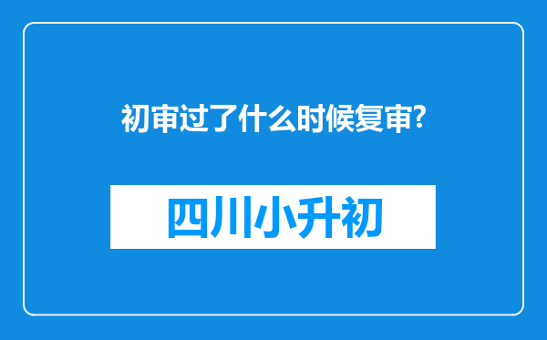 初审过了什么时候复审?