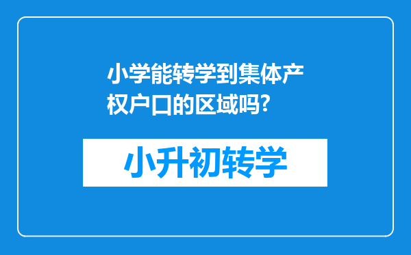 小学能转学到集体产权户口的区域吗?