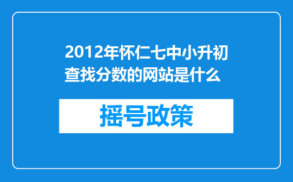 2012年怀仁七中小升初查找分数的网站是什么