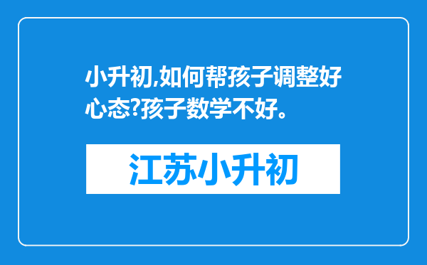 小升初,如何帮孩子调整好心态?孩子数学不好。