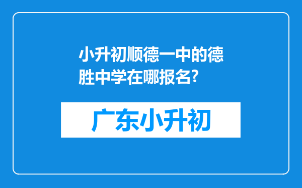 小升初顺德一中的德胜中学在哪报名?