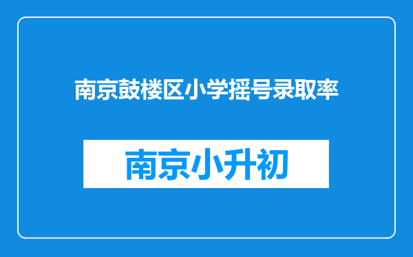 南京鼓楼区小学摇号录取率