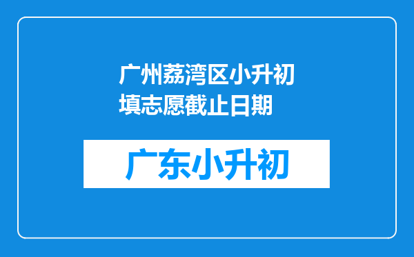 广州荔湾区小升初填志愿截止日期