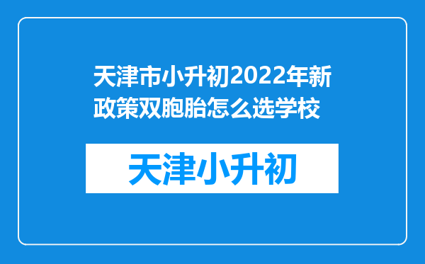 天津市小升初2022年新政策双胞胎怎么选学校