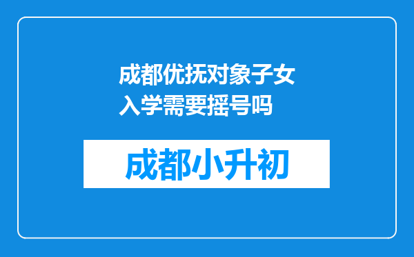 成都优抚对象子女入学需要摇号吗