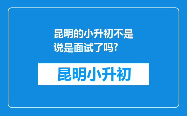 昆明的小升初不是说是面试了吗?