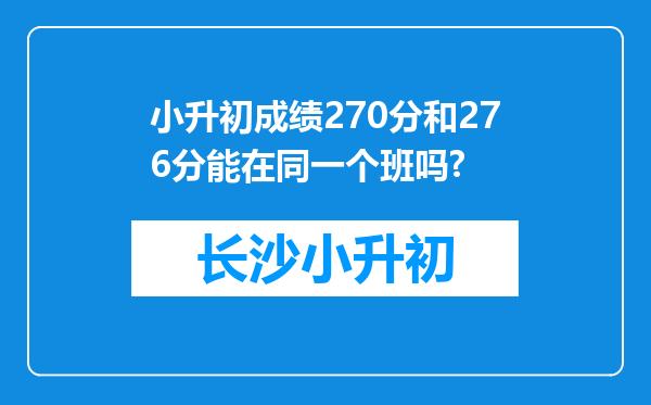 小升初成绩270分和276分能在同一个班吗?