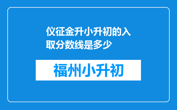 仪征金升小升初的入取分数线是多少