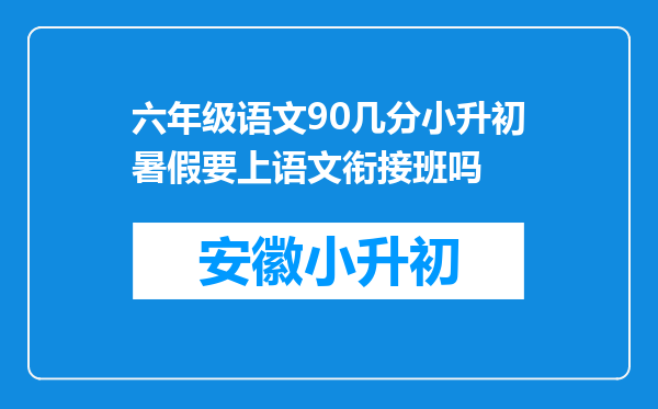 六年级语文90几分小升初暑假要上语文衔接班吗