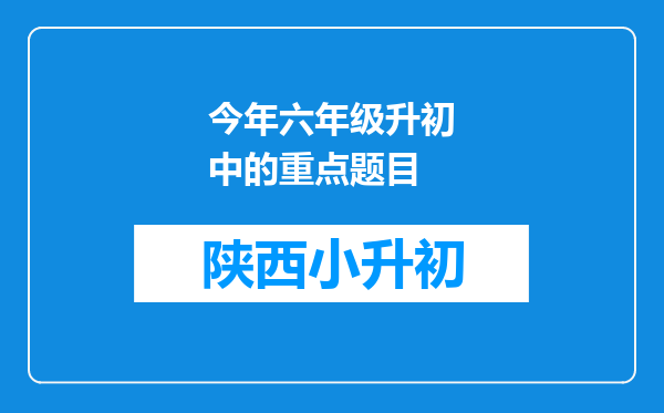 今年六年级升初中的重点题目