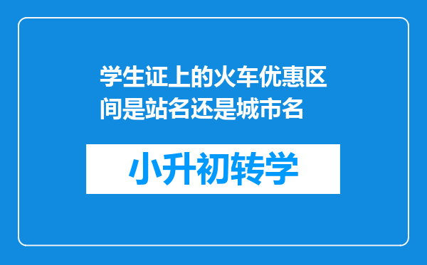 学生证上的火车优惠区间是站名还是城市名