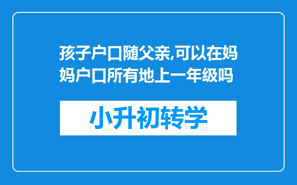 孩子户口随父亲,可以在妈妈户口所有地上一年级吗