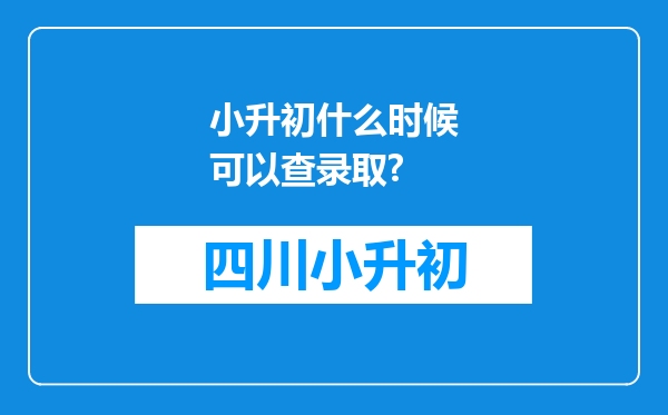 小升初什么时候可以查录取?