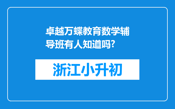 卓越万蝶教育数学辅导班有人知道吗?