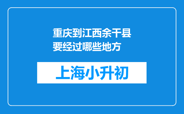 重庆到江西余干县要经过哪些地方