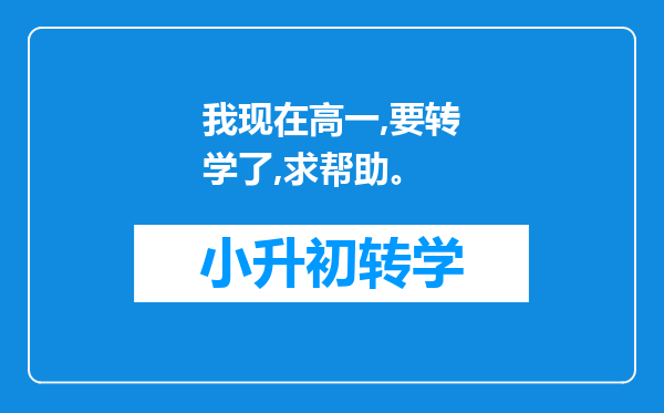 我现在高一,要转学了,求帮助。