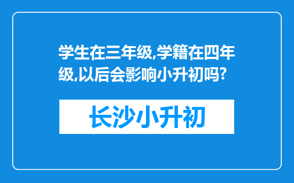 学生在三年级,学籍在四年级,以后会影响小升初吗?