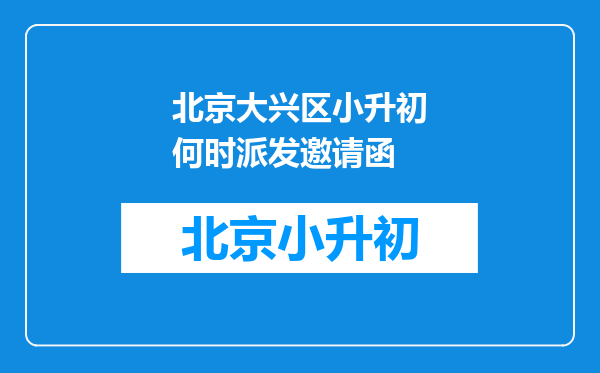 北京大兴区小升初何时派发邀请函