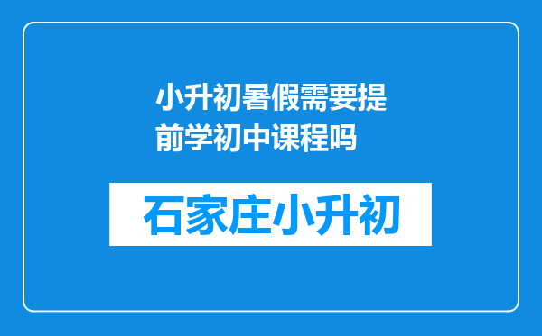 小升初暑假需要提前学初中课程吗