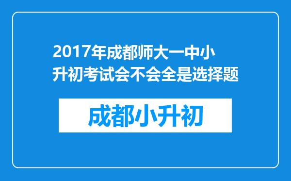 2017年成都师大一中小升初考试会不会全是选择题