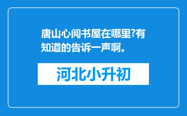 唐山心阅书屋在哪里?有知道的告诉一声啊。